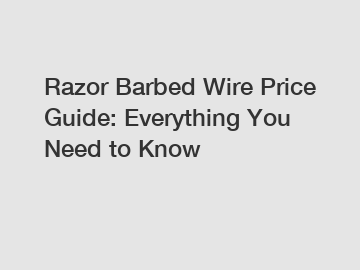 Razor Barbed Wire Price Guide: Everything You Need to Know
