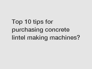 Top 10 tips for purchasing concrete lintel making machines?