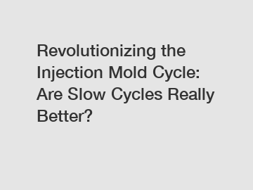 Revolutionizing the Injection Mold Cycle: Are Slow Cycles Really Better?