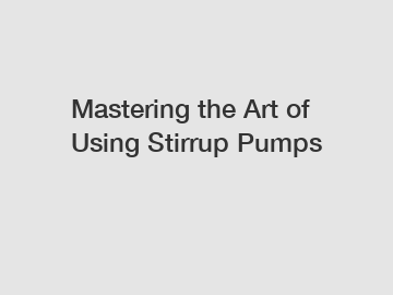 Mastering the Art of Using Stirrup Pumps