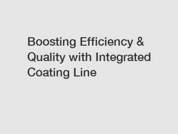 Boosting Efficiency & Quality with Integrated Coating Line