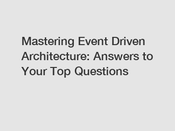 Mastering Event Driven Architecture: Answers to Your Top Questions