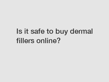 Is it safe to buy dermal fillers online?