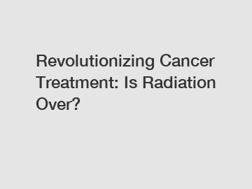 Revolutionizing Cancer Treatment: Is Radiation Over?