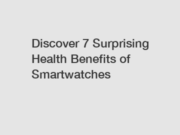 Discover 7 Surprising Health Benefits of Smartwatches