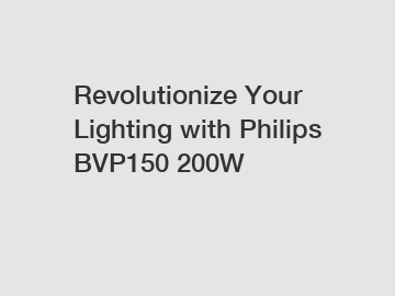 Revolutionize Your Lighting with Philips BVP150 200W