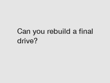 Can you rebuild a final drive?