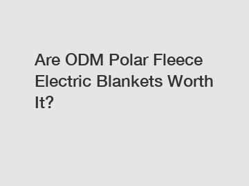 Are ODM Polar Fleece Electric Blankets Worth It?