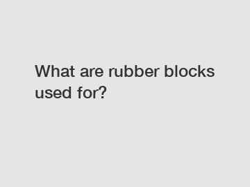What are rubber blocks used for?