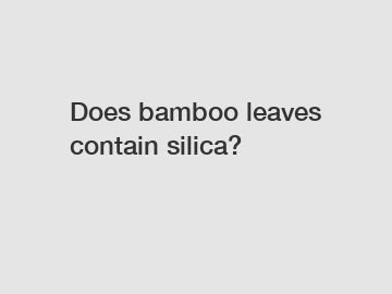 Does bamboo leaves contain silica?