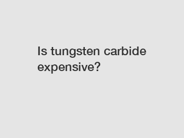 Is tungsten carbide expensive?