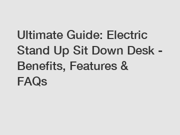 Ultimate Guide: Electric Stand Up Sit Down Desk - Benefits, Features & FAQs