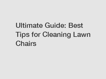 Ultimate Guide: Best Tips for Cleaning Lawn Chairs