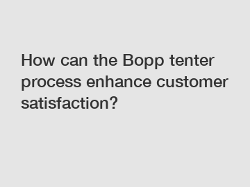 How can the Bopp tenter process enhance customer satisfaction?