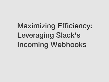 Maximizing Efficiency: Leveraging Slack's Incoming Webhooks