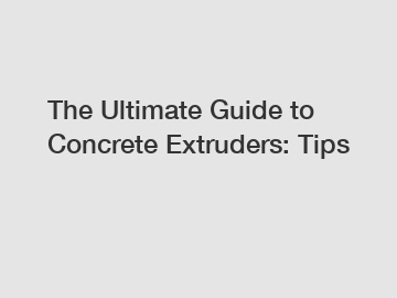 The Ultimate Guide to Concrete Extruders: Tips