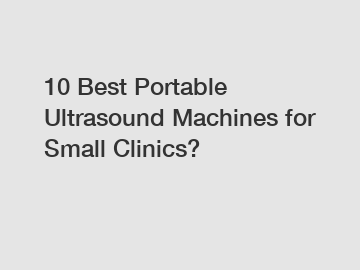 10 Best Portable Ultrasound Machines for Small Clinics?