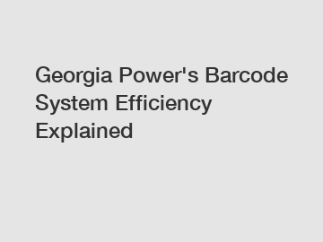 Georgia Power's Barcode System Efficiency Explained