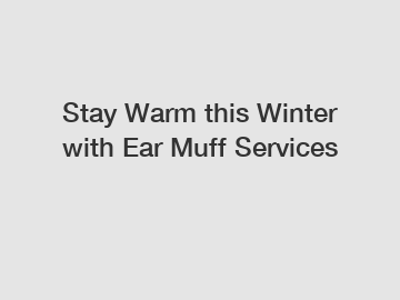 Stay Warm this Winter with Ear Muff Services