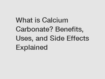 What is Calcium Carbonate? Benefits, Uses, and Side Effects Explained