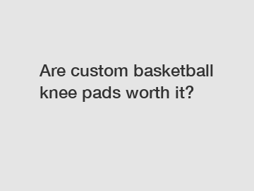 Are custom basketball knee pads worth it?