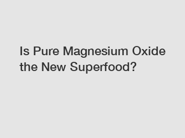 Is Pure Magnesium Oxide the New Superfood?