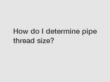 How do I determine pipe thread size?