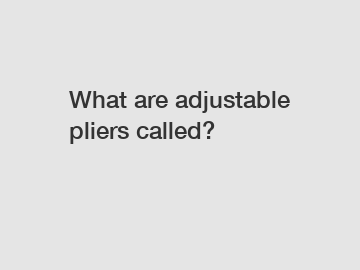 What are adjustable pliers called?