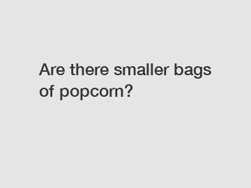 Are there smaller bags of popcorn?