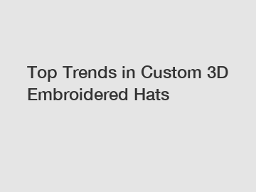 Top Trends in Custom 3D Embroidered Hats