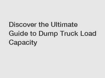 Discover the Ultimate Guide to Dump Truck Load Capacity