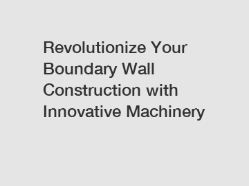 Revolutionize Your Boundary Wall Construction with Innovative Machinery