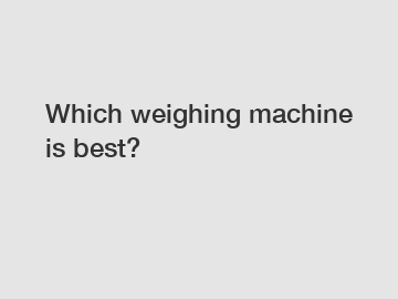 Which weighing machine is best?