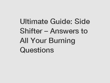 Ultimate Guide: Side Shifter – Answers to All Your Burning Questions