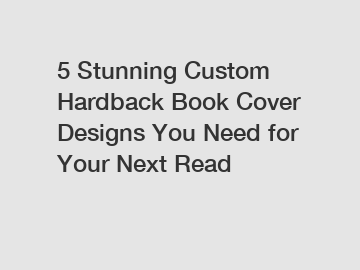 5 Stunning Custom Hardback Book Cover Designs You Need for Your Next Read