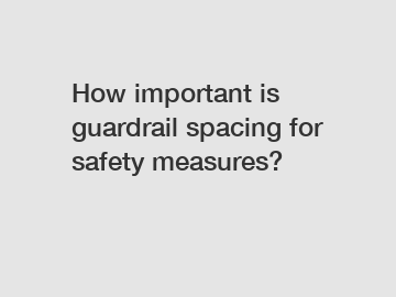 How important is guardrail spacing for safety measures?