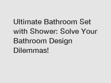 Ultimate Bathroom Set with Shower: Solve Your Bathroom Design Dilemmas!