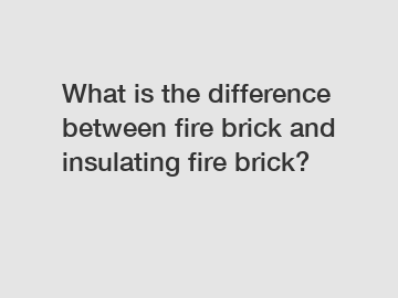 What is the difference between fire brick and insulating fire brick?