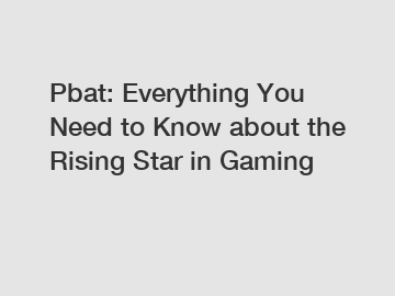 Pbat: Everything You Need to Know about the Rising Star in Gaming