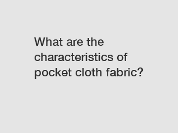 What are the characteristics of pocket cloth fabric?