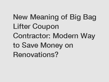 New Meaning of Big Bag Lifter Coupon Contractor: Modern Way to Save Money on Renovations?