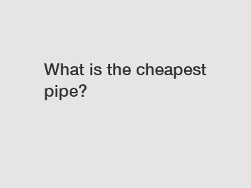 What is the cheapest pipe?