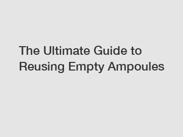 The Ultimate Guide to Reusing Empty Ampoules