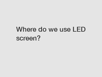 Where do we use LED screen?