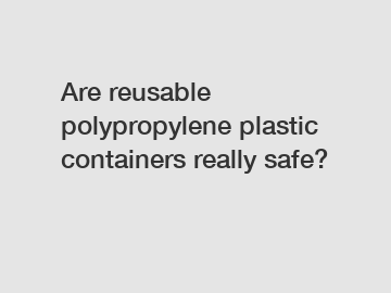 Are reusable polypropylene plastic containers really safe?