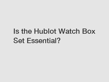 Is the Hublot Watch Box Set Essential?