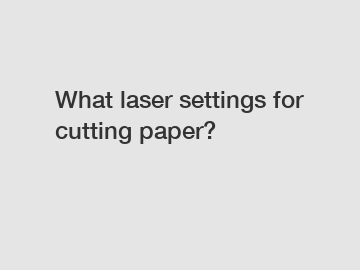 What laser settings for cutting paper?