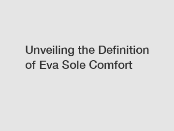 Unveiling the Definition of Eva Sole Comfort