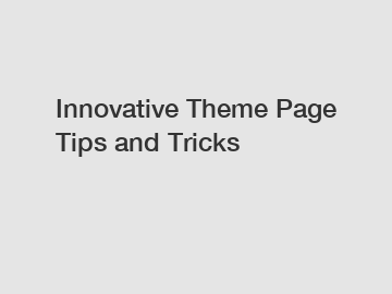 Innovative Theme Page Tips and Tricks