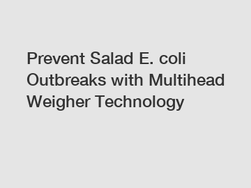 Prevent Salad E. coli Outbreaks with Multihead Weigher Technology